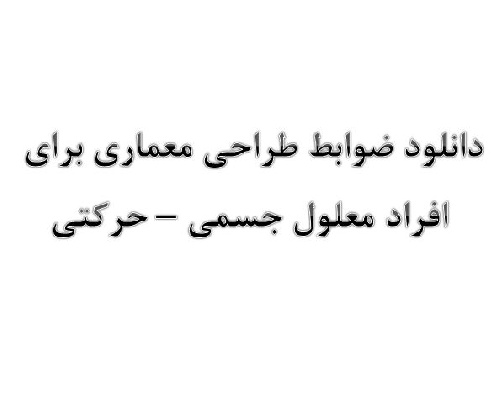 دانلود ضوابط طراحي معماري براي افراد معلول جسمي – حركتي