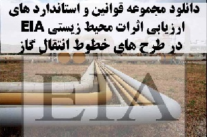 دانلود مجموعه قوانین و استاندارد های ارزیابی اثرات محیط زیستی، فنی، اجتماعی و اقتصادی در طرح های خطوط انتقال گاز